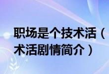 職場(chǎng)是個(gè)技術(shù)活（電視劇大結(jié)局 職場(chǎng)是個(gè)技術(shù)活劇情簡(jiǎn)介）