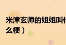 米津玄師的姐姐叫什么（米津玄師生孩子是什么梗）