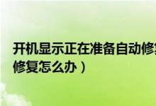 開機顯示正在準備自動修復怎么辦（開機顯示正在準備自動修復怎么辦）