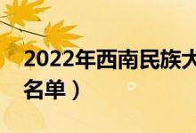2022年西南民族大學(xué)有哪些專業(yè)（開(kāi)設(shè)專業(yè)名單）