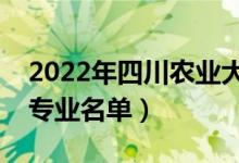 2022年四川農(nóng)業(yè)大學有哪些專業(yè)（國家特色專業(yè)名單）