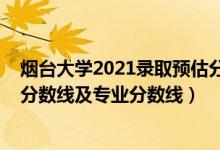 煙臺大學2021錄取預估分數(shù)線（煙臺大學2021年各省錄取分數(shù)線及專業(yè)分數(shù)線）
