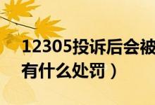 12305投訴后會(huì)被罰多少（被12300投訴會(huì)有什么處罰）