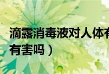 滴露消毒液對人體有害嗎（滴露消毒液對人體有害嗎）