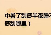 中暑了刮痧半夜睡不著呼吸不順暢（中暑了刮痧刮哪里）