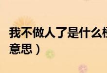 我不做人了是什么梗圖片（我不做人了是什么意思）