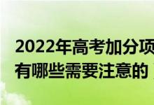 2022年高考加分項(xiàng)目（2022高考報(bào)考沖分時(shí)有哪些需要注意的）