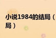 小說1984的結(jié)局（誰知道1984這本小說的結(jié)局）