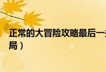 正常的大冒險攻略最后一關(guān)三個結(jié)局（正常的大冒險攻略結(jié)局）