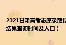 2021甘肅高考志愿錄取結(jié)果查詢時(shí)間（2021甘肅高考錄取結(jié)果查詢時(shí)間及入口）