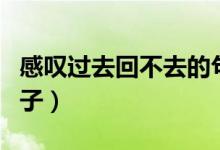 感嘆過去回不去的句子（表達回不到過去的句子）