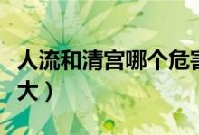 人流和清宮哪個危害?。ㄈ肆骱颓鍖m哪個傷害大）