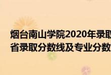 煙臺(tái)南山學(xué)院2020年錄取分?jǐn)?shù)線（煙臺(tái)南山學(xué)院2021年各省錄取分?jǐn)?shù)線及專業(yè)分?jǐn)?shù)線）