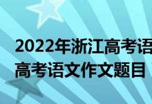 2022年浙江高考語文作文預測（2022年浙江高考語文作文題目）