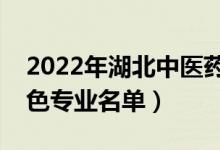 2022年湖北中醫(yī)藥大學(xué)有哪些專業(yè)（國(guó)家特色專業(yè)名單）
