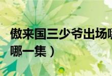 傲來國(guó)三少爺出場(chǎng)哪一集(傲來國(guó)三少爺出場(chǎng)哪一集)