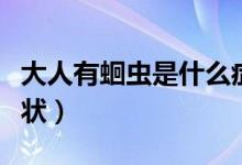 大人有蛔蟲(chóng)是什么癥狀（大人有蛔蟲(chóng)是什么癥狀）