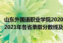 山東外國(guó)語(yǔ)職業(yè)學(xué)院2020分?jǐn)?shù)線（山東外國(guó)語(yǔ)職業(yè)技術(shù)大學(xué)2021年各省錄取分?jǐn)?shù)線及專(zhuān)業(yè)分?jǐn)?shù)線）