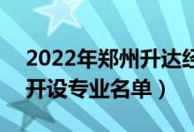 2022年鄭州升達(dá)經(jīng)貿(mào)管理學(xué)院有哪些專業(yè)（開設(shè)專業(yè)名單）