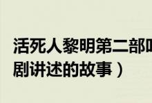 活死人黎明第二部叫什么名字（了解一下這部劇講述的故事）