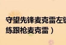 守望先鋒麥克雷左鍵多少傷害（守望先鋒如何練跟槍麥克雷）