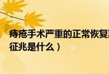 痔瘡手術(shù)嚴(yán)重的正?；謴?fù)期要多長時間（痔瘡手術(shù)恢復(fù)期的征兆是什么）