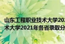 山東工程職業(yè)技術(shù)大學(xué)2020年高考錄取分（山東工程職業(yè)技術(shù)大學(xué)2021年各省錄取分?jǐn)?shù)線及專(zhuān)業(yè)分?jǐn)?shù)線）