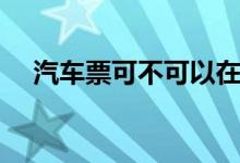 汽車票可不可以在線退票（怎么收費(fèi)呢）