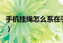 手機掛繩怎么系在手機上（手機掛繩怎么掛的）