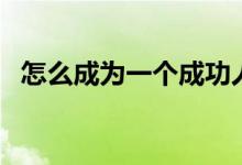 怎么成為一個(gè)成功人士（怎么樣才能成功）