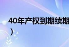 40年產(chǎn)權(quán)到期續(xù)期（40年產(chǎn)權(quán)到期續(xù)費(fèi)標(biāo)準(zhǔn)）