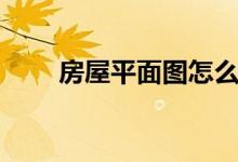 房屋平面圖怎么畫（房屋平面畫法）