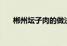 郴州壇子肉的做法（原來(lái)是這樣做的）