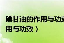 碘甘油的作用與功效和使用法子（碘甘油的作用與功效）