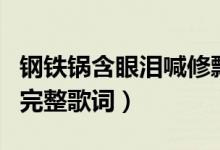 鋼鐵鍋含眼淚喊修瓢鍋這是什么歌（這首歌的完整歌詞）