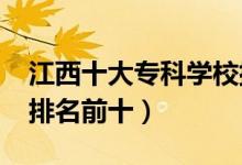 江西十大?？茖W(xué)校排名2022（高職高專院校排名前十）