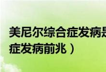 美尼爾綜合癥發(fā)病是什么引起的（美尼爾綜合癥發(fā)病前兆）