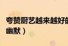 夸贊廚藝越來越好的句子（贊美廚藝好的句子幽默）