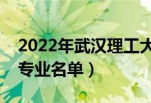 2022年武漢理工大學有哪些專業(yè)（國家特色專業(yè)名單）