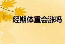 經(jīng)期體重會(huì)漲嗎（經(jīng)期體重會(huì)增加嗎）