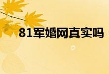 81軍婚網(wǎng)真實(shí)嗎（如何退出81軍婚網(wǎng)）