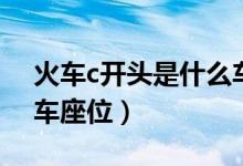 火車c開頭是什么車座位（火車c開頭是什么車座位）