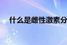 什么是雌性激素分泌（什么是雌性激素）