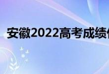 安徽2022高考成績(jī)什么時(shí)候查（多久出分）