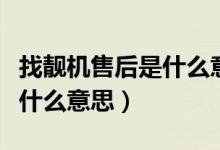找靚機售后是什么意思（找靚機官方高保機是什么意思）