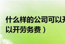 什么樣的公司可以開租賃費(fèi)（什么樣的公司可以開勞務(wù)費(fèi)）