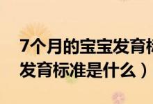 7個月的寶寶發(fā)育標(biāo)準(zhǔn)是什么（7個月的寶寶發(fā)育標(biāo)準(zhǔn)是什么）