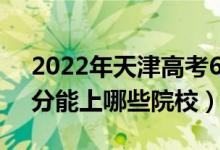 2022年天津高考643分能報什么大學(xué)（643分能上哪些院校）