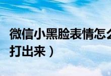 微信小黑臉表情怎么下（微信小黑臉表情怎么打出來）