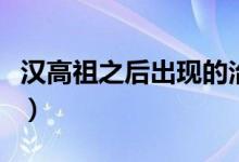 漢高祖之后出現(xiàn)的治世局面（漢高祖之后是誰(shuí)）